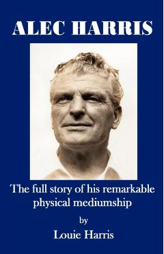 Alec Harris- The Full Story of His Remarkble Physical Mediumship - Louie Harris