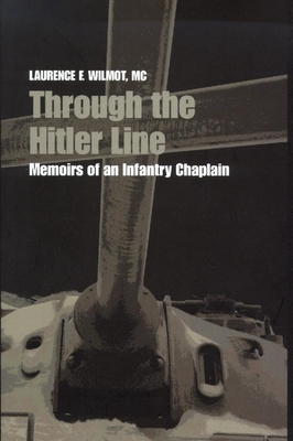 Through the Hitler Line: Memoirs of an Infantry Chaplain - Laurence F. Wilmot