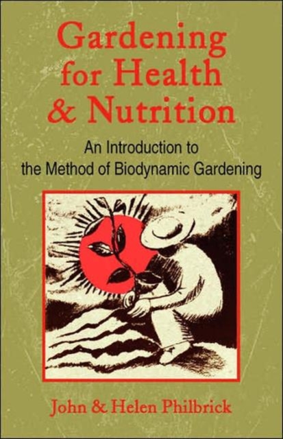 Gardening for Health and Nutrition: An Introduction to the Method of Biodynamic Gardening - John Philbrick