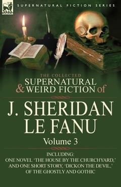 Coperta cărții 'The Collected Supernatural and Weird Fiction of J. Sheridan Le Fanu: Volume 3-Including One Novel 'The House by the'