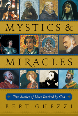 Mystics & Miracles: True Stories of Lives Touched by God - Bert Ghezzi
