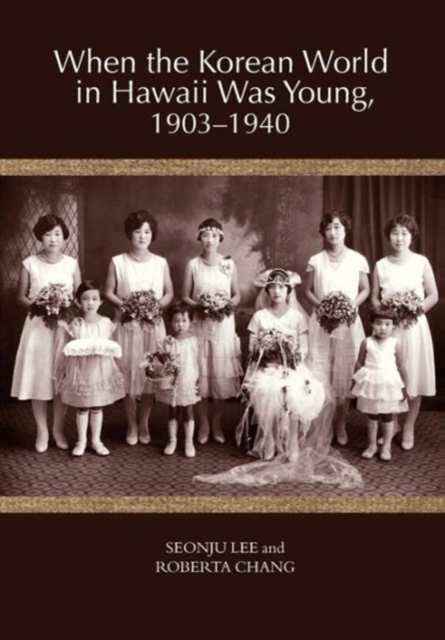 When the Korean World in Hawaii Was Young, 1903-1940 - Seonju Lee