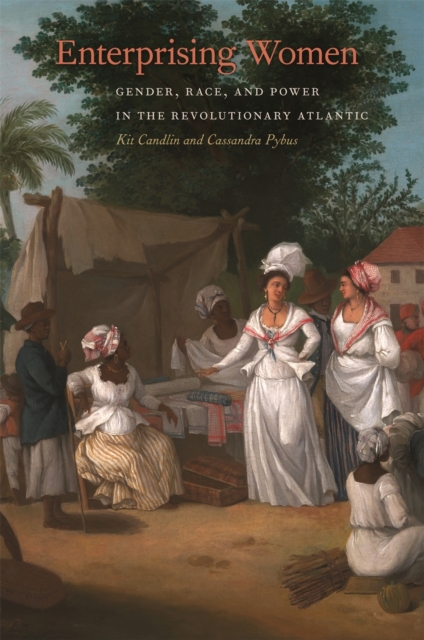 Enterprising Women: Gender, Race, and Power in the Revolutionary Atlantic - Kit Candlin