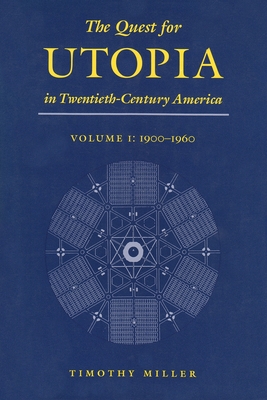 The Quest for Utopia in Twentieth-Century America: Volume I: 1900-1960 - Timothy Miller