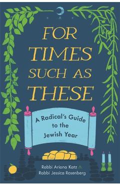 For Times Such as These: A Radical's Guide to the Jewish Year - Ariana Katz