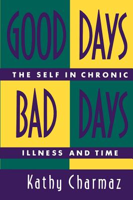 Good Days, Bad Days: The Self in Chronic Illness and Time - Kathy Charmaz