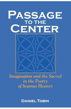 Poza produsului Passage to the Center: Imagination and the Sacred in the Poetry of Seamus Heaney - Daniel Tobin