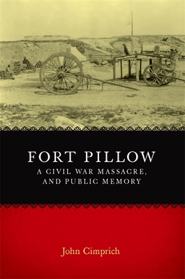 Fort Pillow, a Civil War Massacre, and Public Memory - John Cimprich