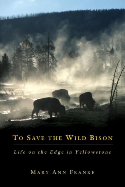 To Save the Wild Bison: Life on the Edge of Yellowstone - Mary Ann Franke