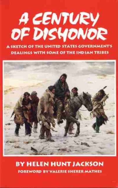 A Century of Dishonor: A Sketch of the United States Government's Dealings with Some of the Indian Tribes - Helen Hunt Jackson