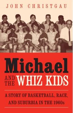 Coperta cărții 'Michael and the Whiz Kids: A Story of Basketball, Race, and Suburbia in the 1960s - John Christgau'