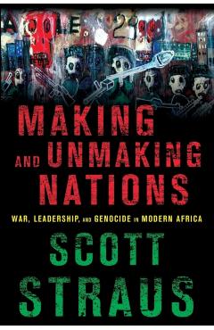 Poza produsului Making and Unmaking Nations: War, Leadership, and Genocide in Modern Africa - Scott Straus