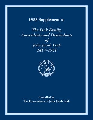 1988 Supplement To The Link Family, Antecedents and Descendants of John Jacob Link, 1417-1951. Compiled by the Descendants of John Jacob Link - Descendants Of John Jacob Link