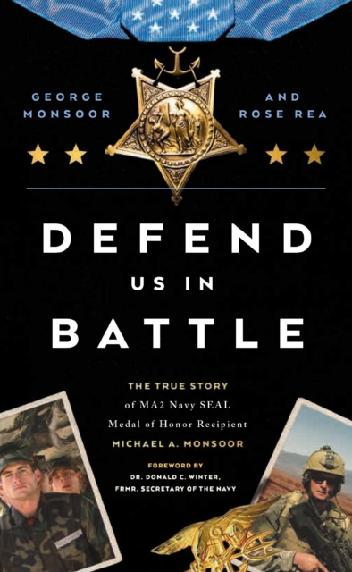 Defend Us in Battle: The True Story of Ma2 Navy Seal Medal of Honor Recipient Michael A. Monsoor - George Monsoor