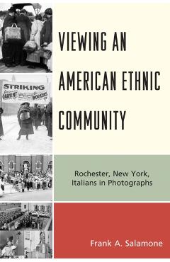 Poza produsului Viewing an American Ethnic Community: Rochester, New York, Italians in Photographs - Frank A. Salamone