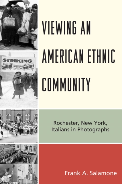 Viewing an American Ethnic Community: Rochester, New York, Italians in Photographs - Frank A. Salamone