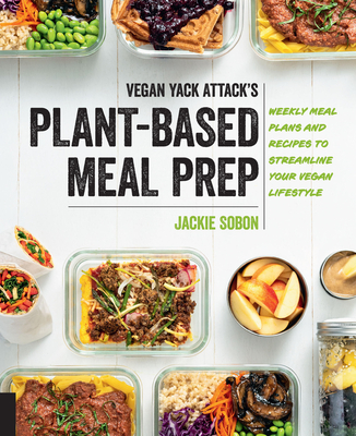 Vegan Yack Attack's Plant-Based Meal Prep: Weekly Meal Plans and Recipes to Streamline Your Vegan Lifestyle - Jackie Sobon
