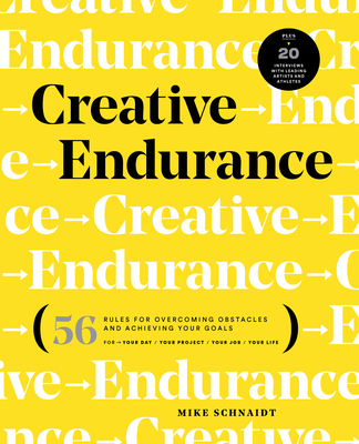 Creative Endurance: 56 Rules for Overcoming Obstacles and Achieving Your Goals - Mike Schnaidt