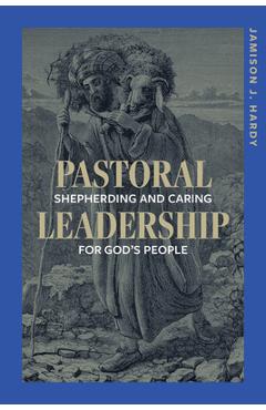 Poza produsului Pastoral Leadership: Shepherding and Caring for God's People - Jamison Hardy