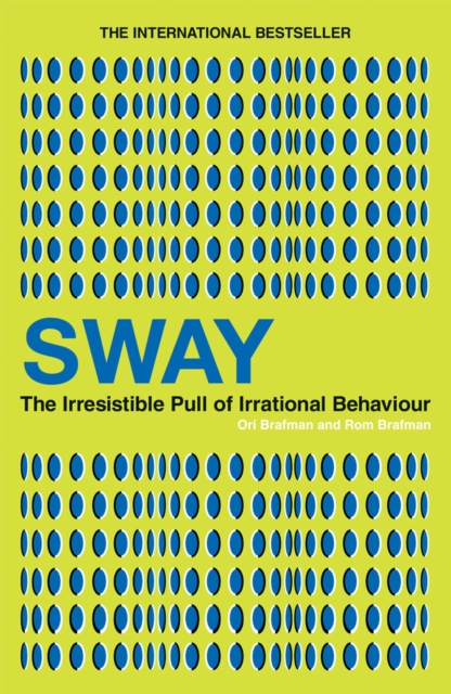 Sway: The Irresistible Pull of Irrational Behaviour. Ori Brafman and ROM Brafman - Ori Brafman