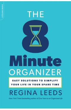 Coperta cărții 'The 8 Minute Organizer: Easy Solutions to Simplify Your Life in Your Spare Time - Regina Leeds'