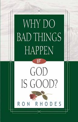 Why Do Bad Things Happen If God Is Good? - Ron Rhodes