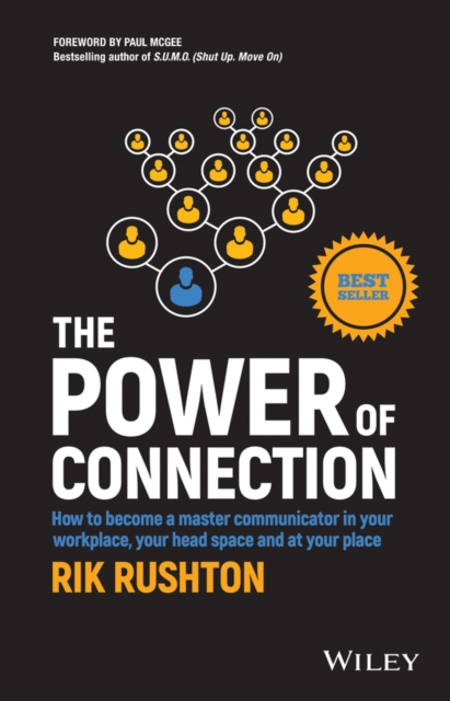 The Power of Connection: How to Become a Master Communicator in Your Workplace, Your Head Space and at Your Place - Rik Rushton