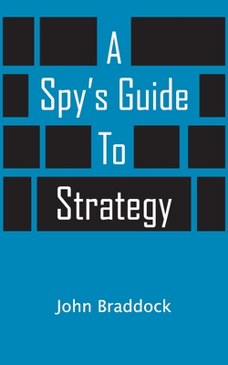 A Spy's Guide to Strategy - John Braddock