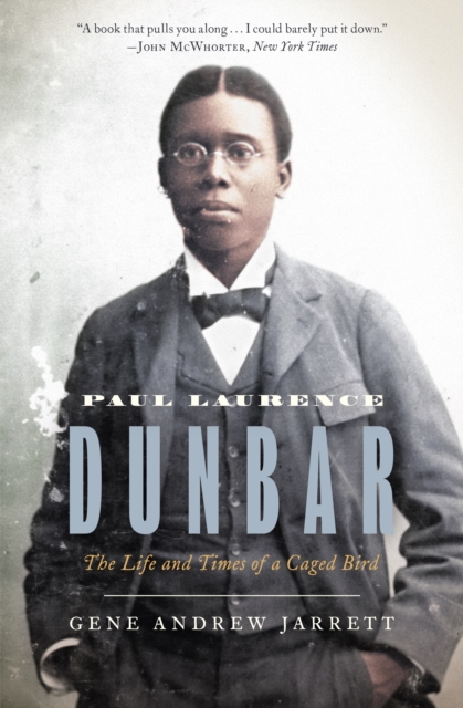 Paul Laurence Dunbar: The Life and Times of a Caged Bird - Gene Andrew Jarrett