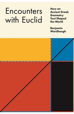 Coperta cărții 'Encounters with Euclid: How an Ancient Greek Geometry Text Shaped the World - Benjamin Wardhaugh'