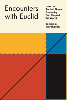 Coperta cărții 'Encounters with Euclid: How an Ancient Greek Geometry Text Shaped the World - Benjamin Wardhaugh'