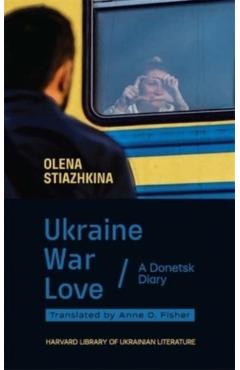 Poza produsului Ukraine, War, Love: A Donetsk Diary - Olena Stiazhkina