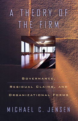 A Theory of the Firm: Governance, Residual Claims, and Organizational Forms - Michael C. Jensen