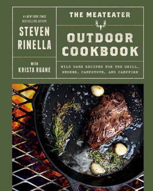 The Meateater Outdoor Cookbook: Wild Game Recipes for the Grill, Smoker, Campstove, and Campfire - Steven Rinella