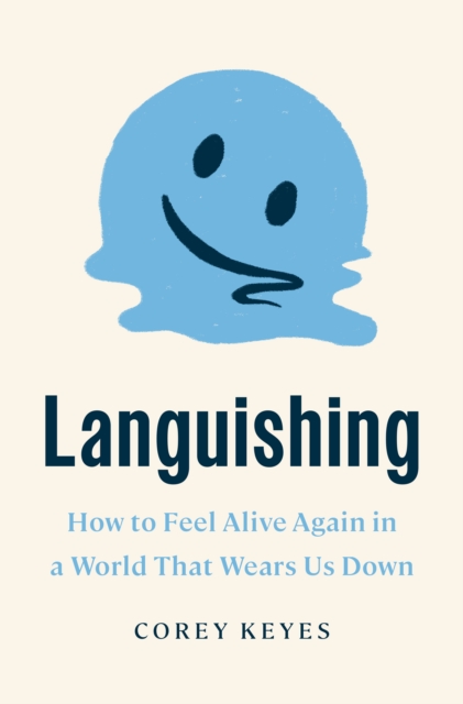 Languishing: How to Feel Alive Again in a World That Wears Us Down - Corey Keyes