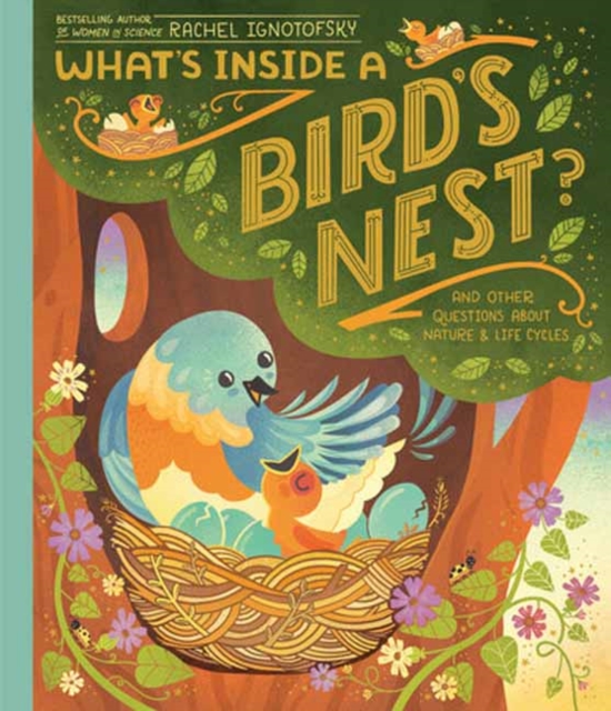 What's Inside a Bird's Nest?: And Other Questions about Nature & Life Cycles - Rachel Ignotofsky
