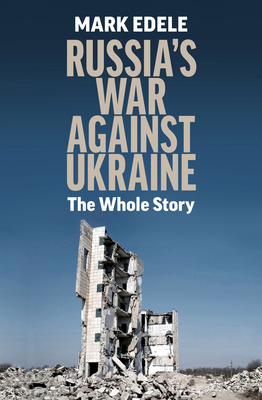 Russia's War Against Ukraine: The Whole Story - Mark Edele