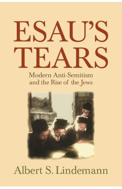 Poza produsului Esau's Tears: Modern Anti-Semitism and the Rise of the Jews - Albert S. Lindemann