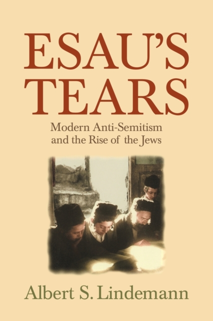 Esau's Tears: Modern Anti-Semitism and the Rise of the Jews - Albert S. Lindemann