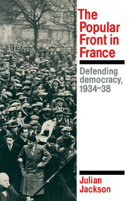 The Popular Front in France: Defending Democracy, 1934-38 - Julian Jackson
