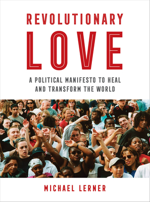 Revolutionary Love: A Political Manifesto to Heal and Transform the World - Michael Lerner