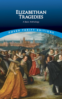 Elizabethan Tragedies: A Basic Anthology - Dover Publications Inc