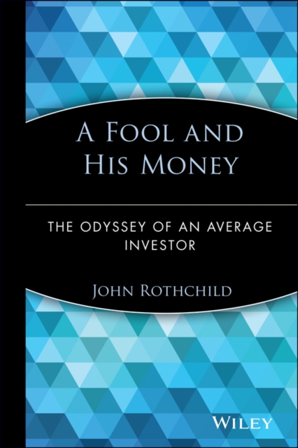 A Fool and His Money: The Odyssey of an Average Investor - John Rothchild