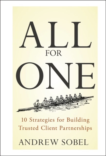 All for One: 10 Strategies for Building Trusted Client Partnerships - Andrew Sobel