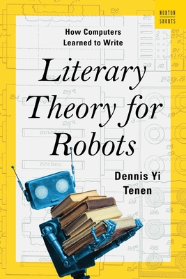 Literary Theory for Robots: How Computers Learned to Write - Dennis Yi Tenen