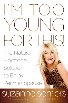 I'm Too Young for This!: The Natural Hormone Solution to Enjoy Perimenopause - Suzanne Somers