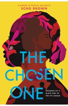Coperta cărții 'The Chosen One: Triumphs of a Black Girl in the Ivy League - Echo Brown'