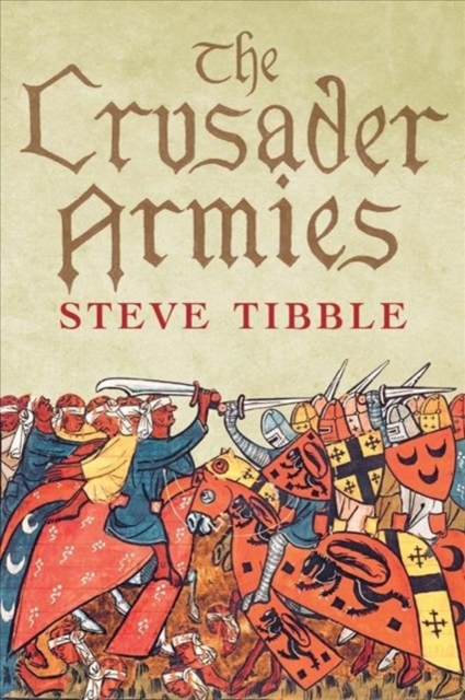 The Crusader Armies: 1099-1187 - Steve Tibble