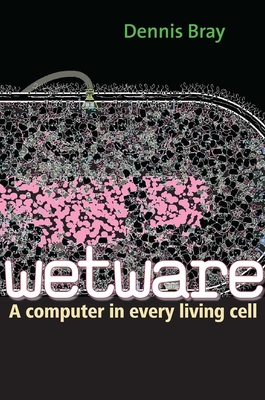 Wetware: A Computer in Every Living Cell - Dennis Bray