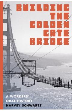 Building the Golden Gate Bridge: A Workers' Oral History - Harvey Schwartz